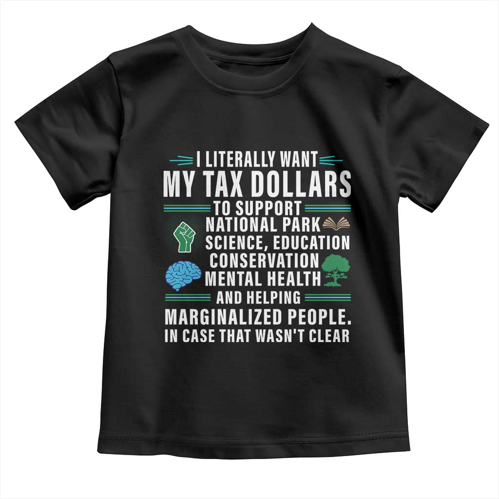 I Literally Want My Tax Dollars To Support National Parks Toddler T Shirt In Case That Wasn't Clear TS02 Black Print Your Wear