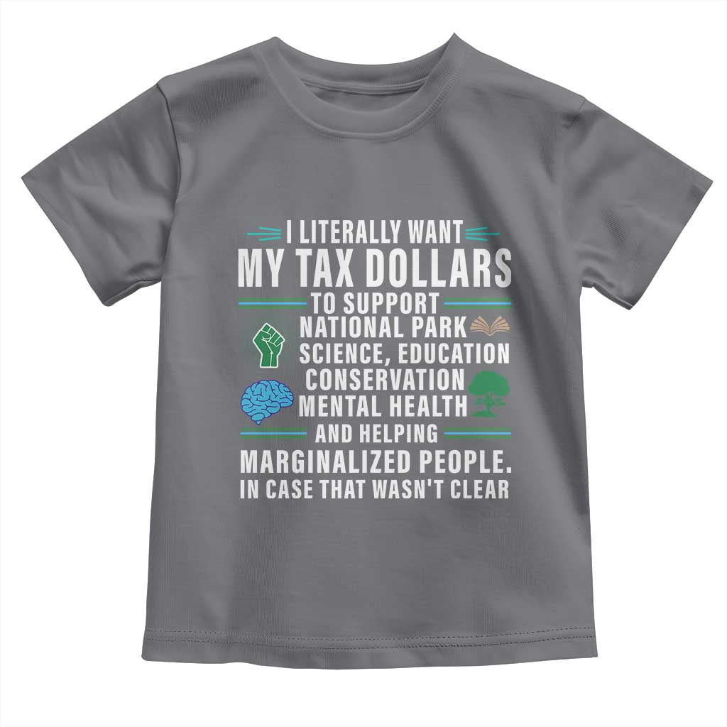 I Literally Want My Tax Dollars To Support National Parks Toddler T Shirt In Case That Wasn't Clear TS02 Charcoal Print Your Wear