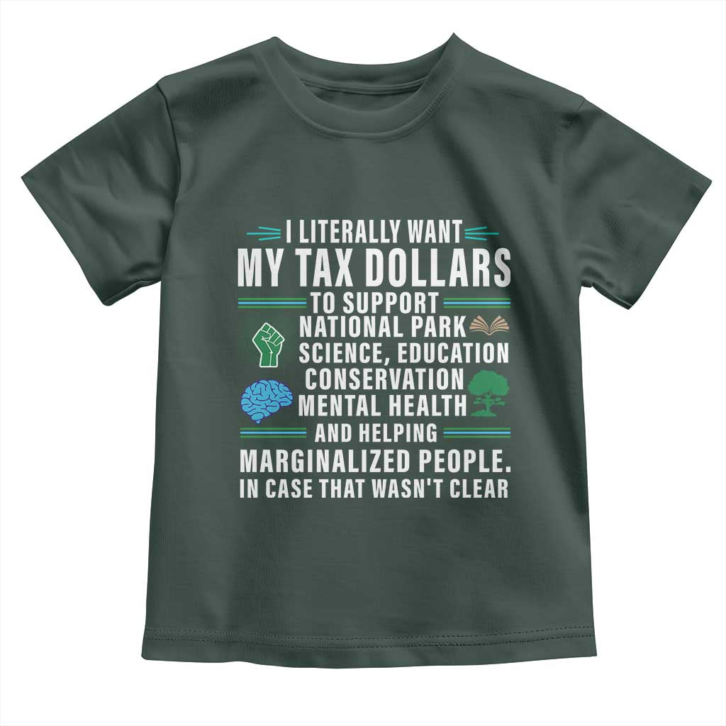I Literally Want My Tax Dollars To Support National Parks Toddler T Shirt In Case That Wasn't Clear TS02 Dark Forest Green Print Your Wear