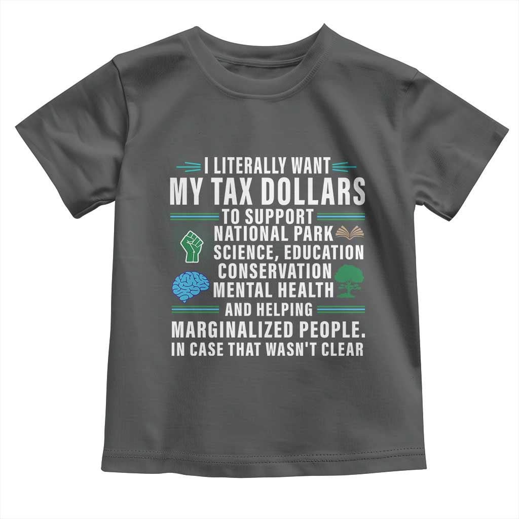 I Literally Want My Tax Dollars To Support National Parks Toddler T Shirt In Case That Wasn't Clear TS02 Dark Heather Print Your Wear