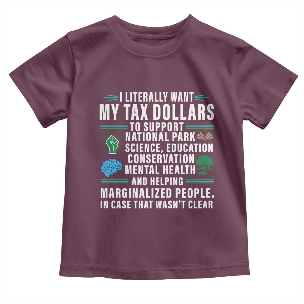 I Literally Want My Tax Dollars To Support National Parks Toddler T Shirt In Case That Wasn't Clear TS02 Maroon Print Your Wear