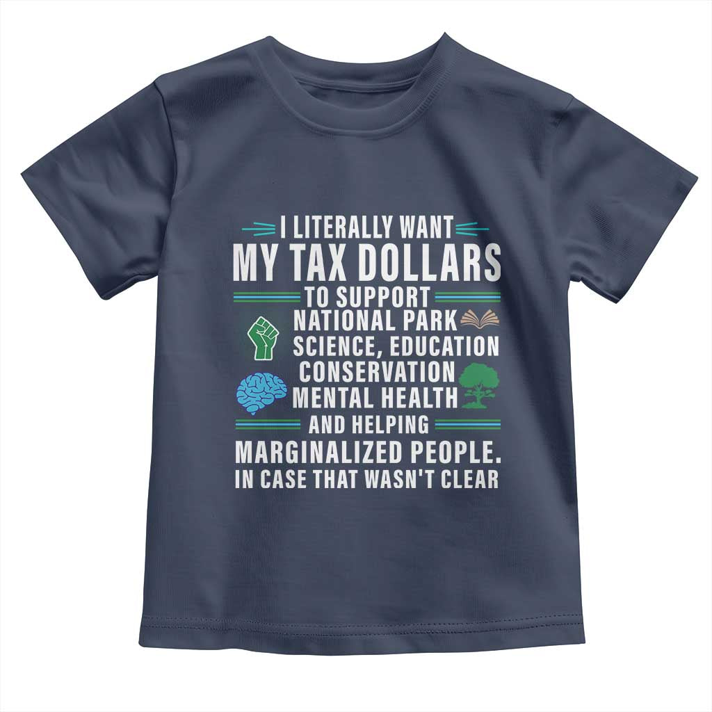 I Literally Want My Tax Dollars To Support National Parks Toddler T Shirt In Case That Wasn't Clear TS02 Navy Print Your Wear