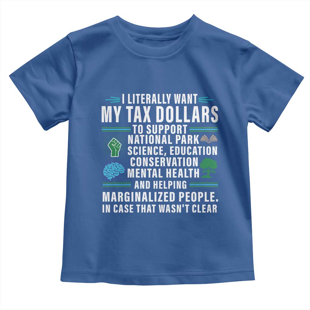 I Literally Want My Tax Dollars To Support National Parks Toddler T Shirt In Case That Wasn't Clear TS02 Royal Blue Print Your Wear