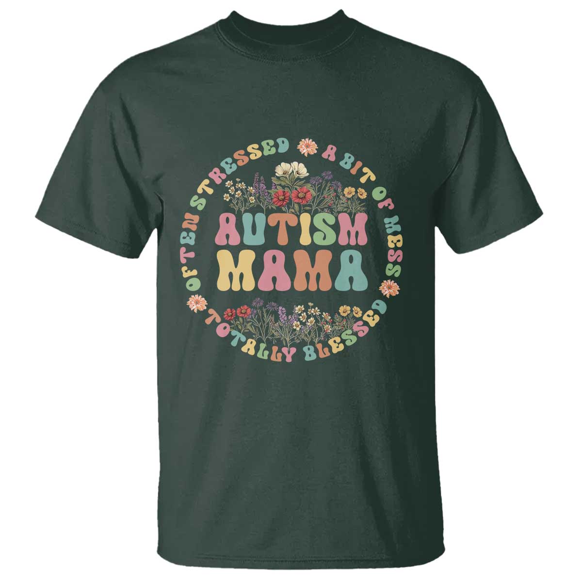 Autism Mama T Shirt Totally Blessed Often Stressed A Bit Of A Mess TS02 Dark Forest Green Print Your Wear