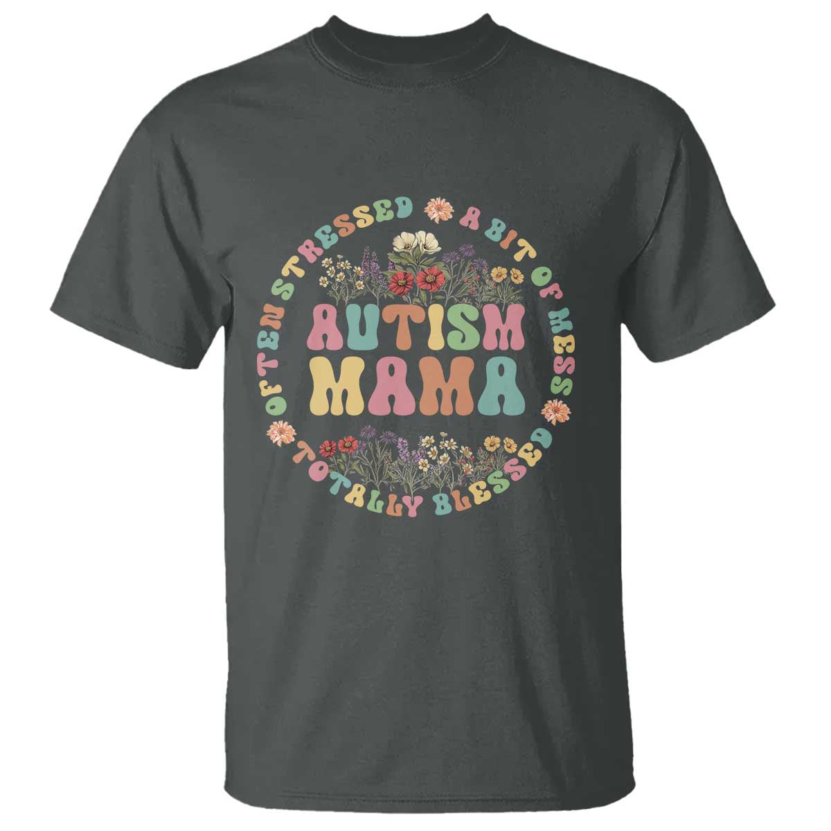 Autism Mama T Shirt Totally Blessed Often Stressed A Bit Of A Mess TS02 Dark Heather Print Your Wear