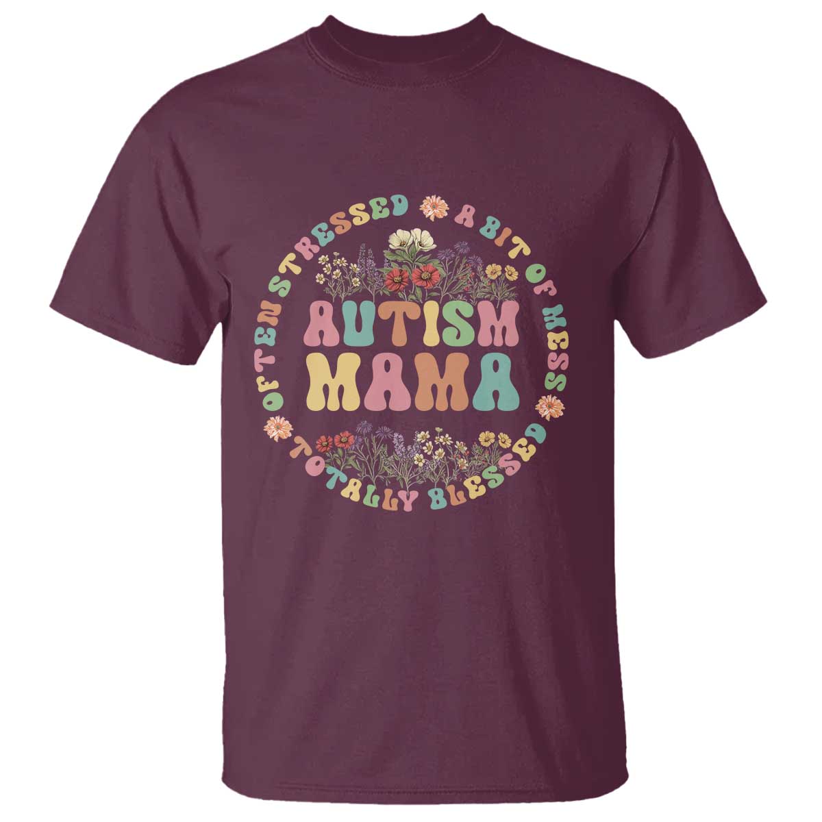 Autism Mama T Shirt Totally Blessed Often Stressed A Bit Of A Mess TS02 Maroon Print Your Wear