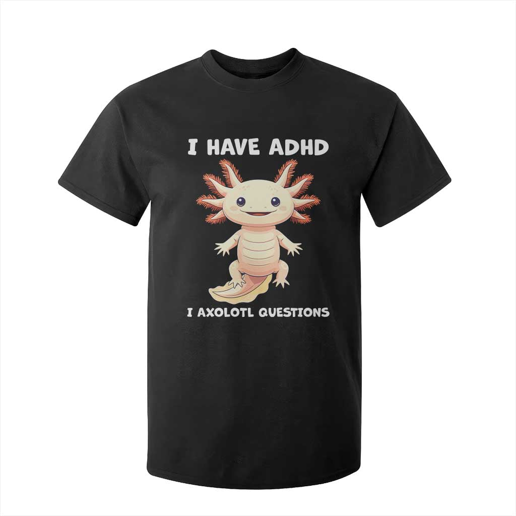 Funny ADHD Awareness Axolotl T Shirt For Kid I Have ADHD I Ask A Lot Question Neurodiversity TS02 Black Print Your Wear