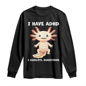 Funny ADHD Awareness Axolotl Long Sleeve Shirt I Have ADHD I Ask A Lot Question Neurodiversity TS02 Black Print Your Wear