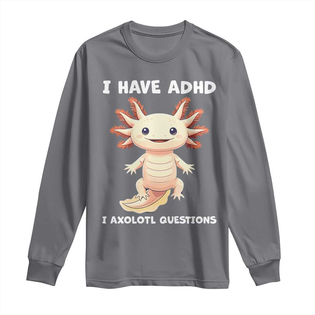 Funny ADHD Awareness Axolotl Long Sleeve Shirt I Have ADHD I Ask A Lot Question Neurodiversity TS02 Charcoal Print Your Wear