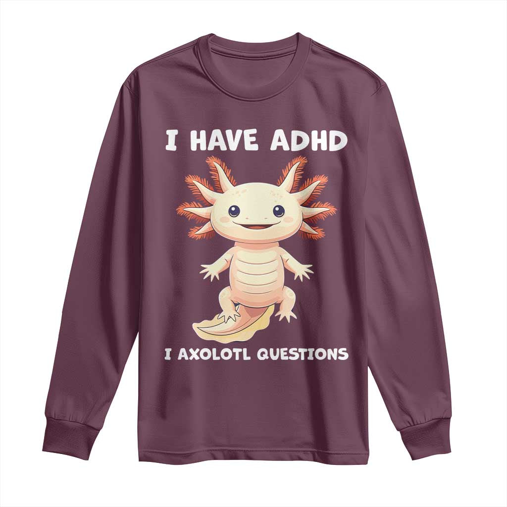 Funny ADHD Awareness Axolotl Long Sleeve Shirt I Have ADHD I Ask A Lot Question Neurodiversity TS02 Maroon Print Your Wear