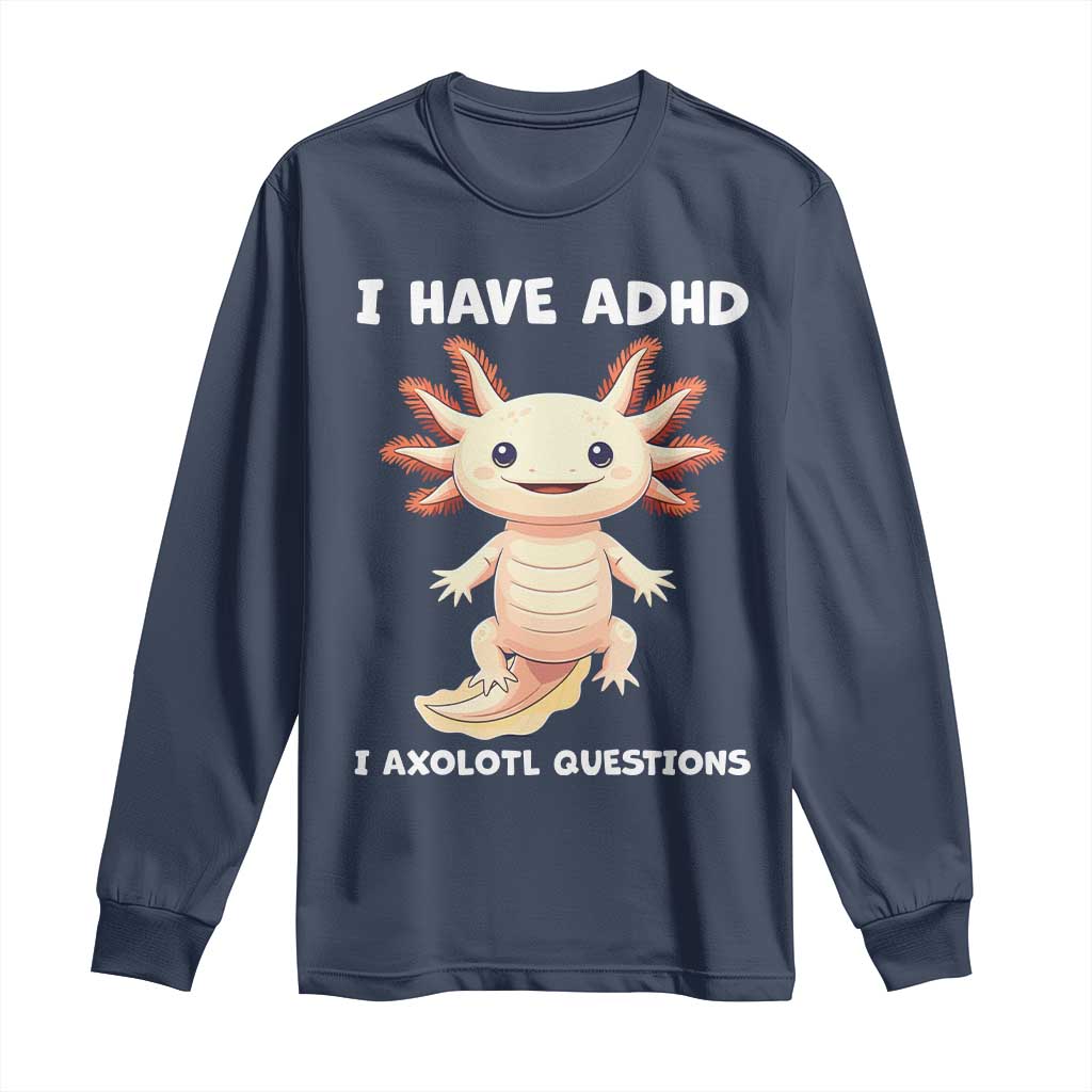 Funny ADHD Awareness Axolotl Long Sleeve Shirt I Have ADHD I Ask A Lot Question Neurodiversity TS02 Navy Print Your Wear