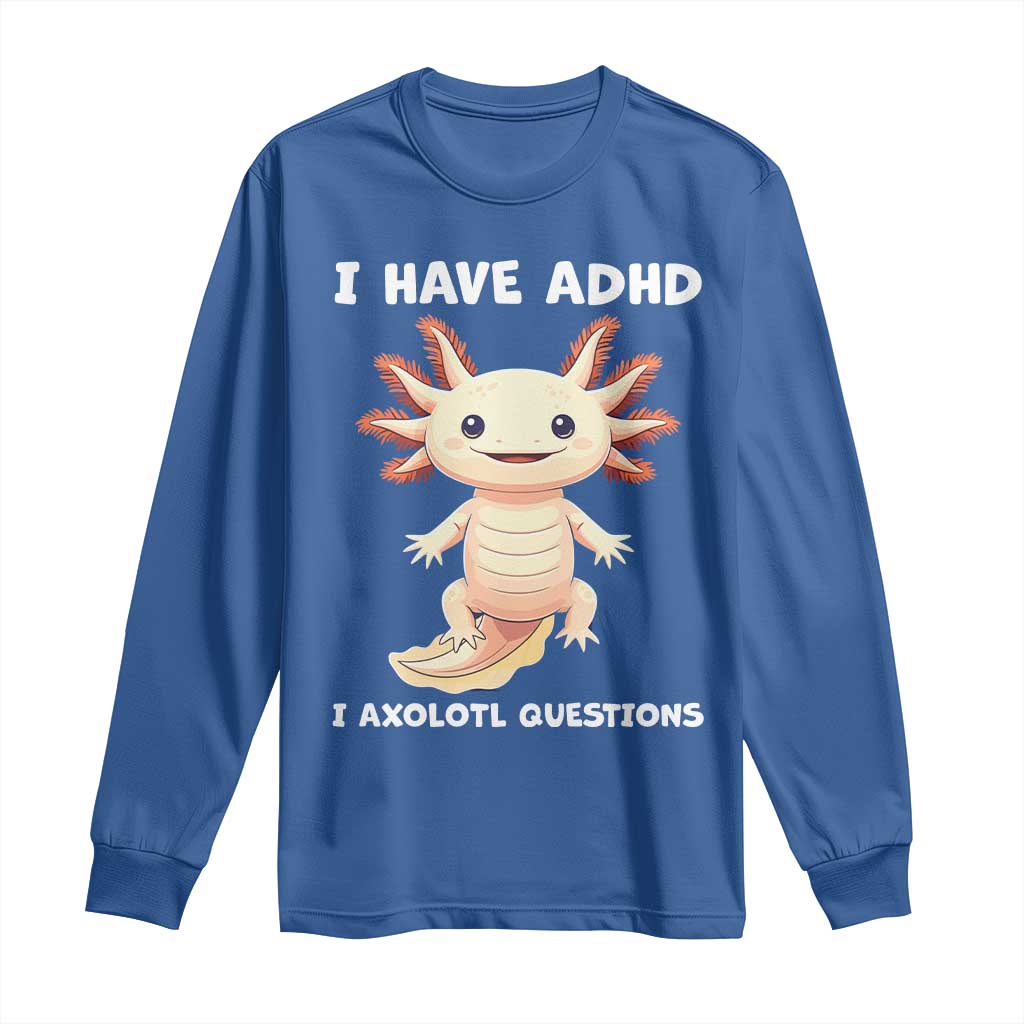 Funny ADHD Awareness Axolotl Long Sleeve Shirt I Have ADHD I Ask A Lot Question Neurodiversity TS02 Royal Blue Print Your Wear