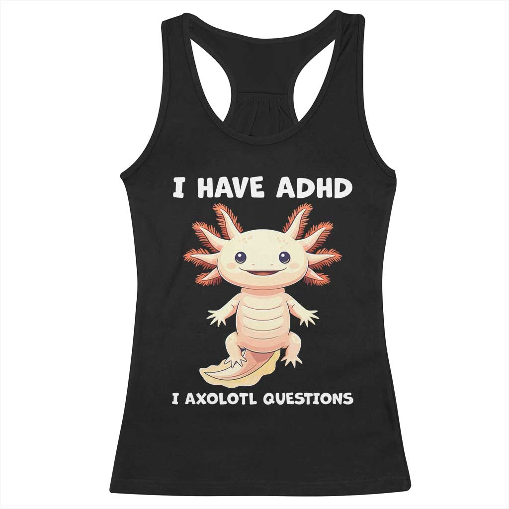 Funny ADHD Awareness Axolotl Racerback Tank Top I Have ADHD I Ask A Lot Question Neurodiversity TS02 Black Print Your Wear