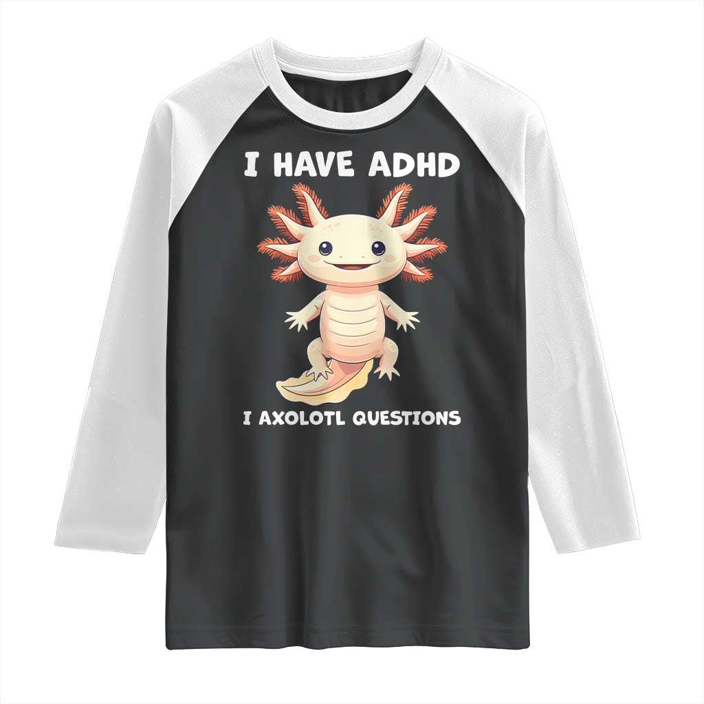 Funny ADHD Awareness Axolotl Raglan Shirt I Have ADHD I Ask A Lot Question Neurodiversity TS02 Black White Print Your Wear