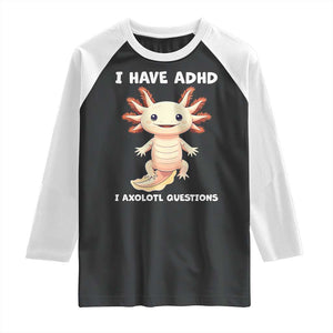 Funny ADHD Awareness Axolotl Raglan Shirt I Have ADHD I Ask A Lot Question Neurodiversity TS02 Black White Print Your Wear