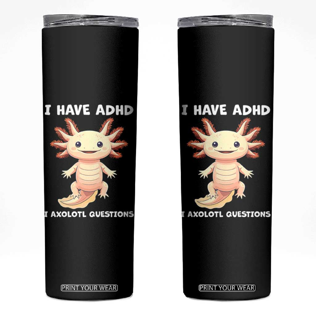 Funny ADHD Awareness Axolotl Skinny Tumbler I Have ADHD I Ask A Lot Question Neurodiversity TS02 Black Print Your Wear