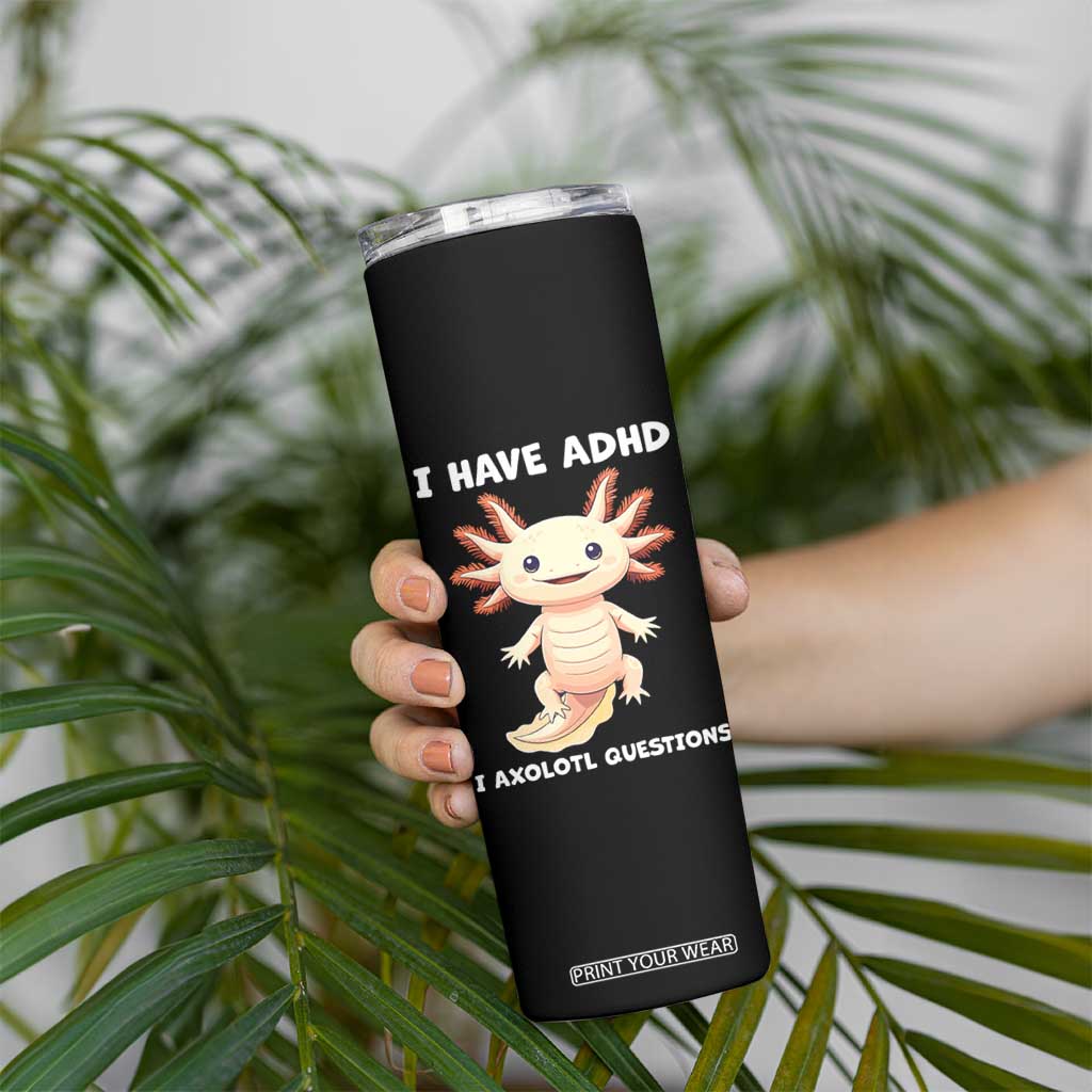 Funny ADHD Awareness Axolotl Skinny Tumbler I Have ADHD I Ask A Lot Question Neurodiversity TS02 Print Your Wear