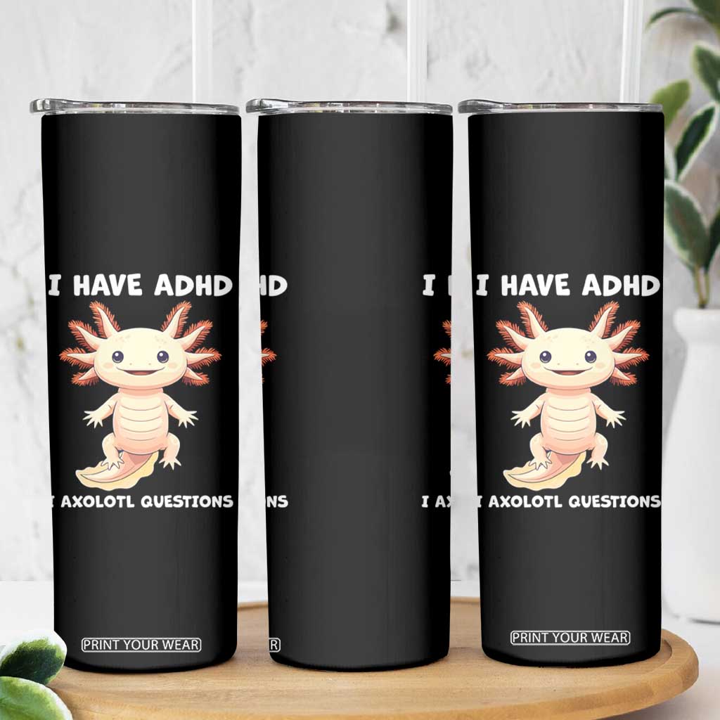 Funny ADHD Awareness Axolotl Skinny Tumbler I Have ADHD I Ask A Lot Question Neurodiversity TS02 Print Your Wear