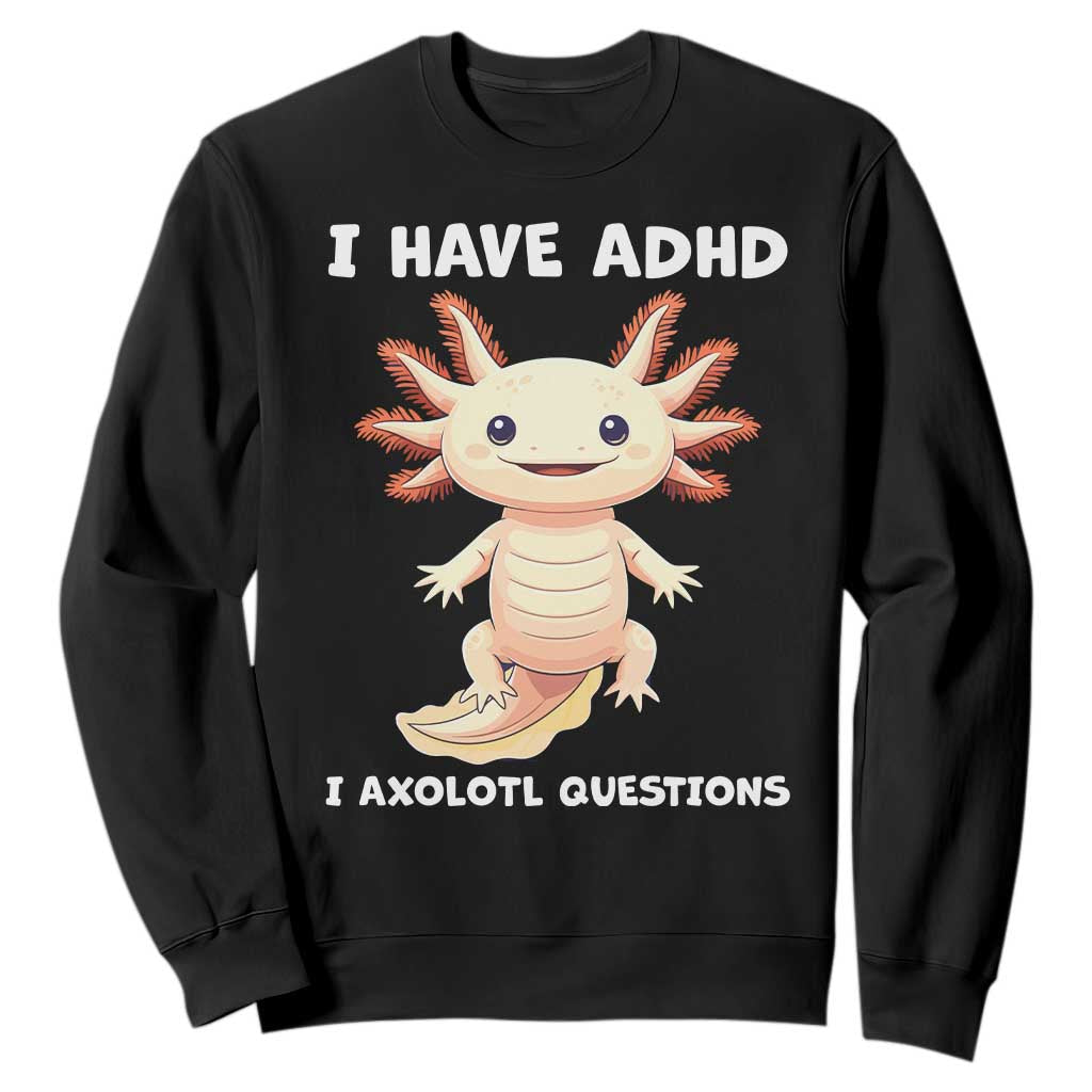 Funny ADHD Awareness Axolotl Sweatshirt I Have ADHD I Ask A Lot Question Neurodiversity TS02 Black Print Your Wear