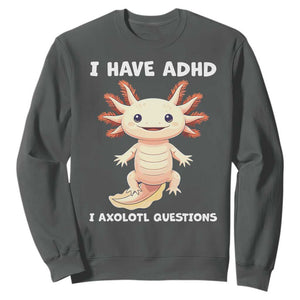 Funny ADHD Awareness Axolotl Sweatshirt I Have ADHD I Ask A Lot Question Neurodiversity TS02 Dark Heather Print Your Wear