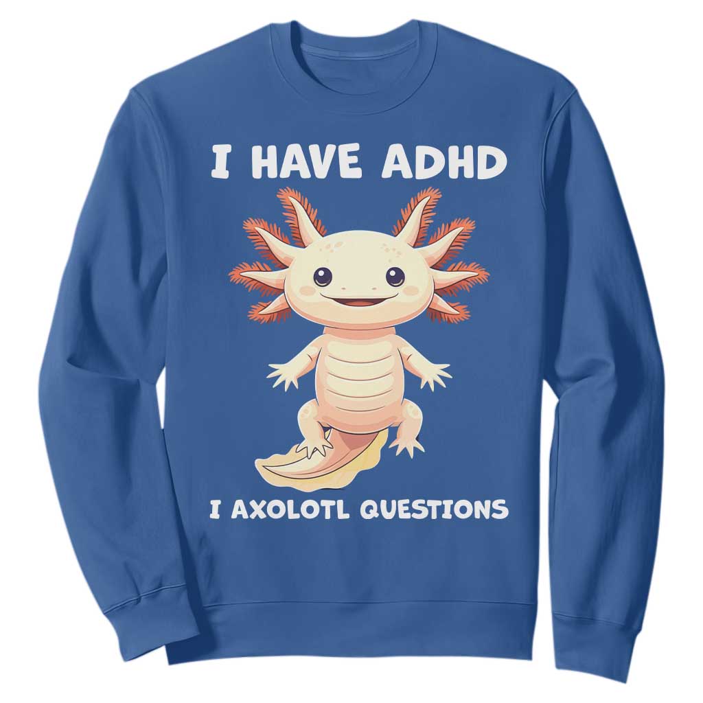 Funny ADHD Awareness Axolotl Sweatshirt I Have ADHD I Ask A Lot Question Neurodiversity TS02 Royal Blue Print Your Wear