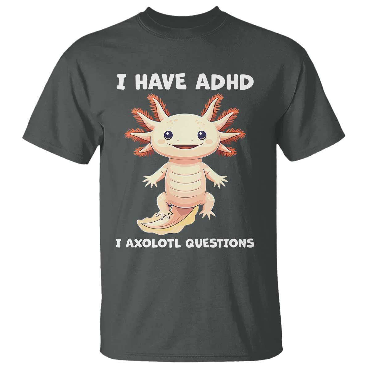 Funny ADHD Awareness Axolotl T Shirt I Have ADHD I Ask A Lot Question Neurodiversity TS02 Dark Heather Print Your Wear