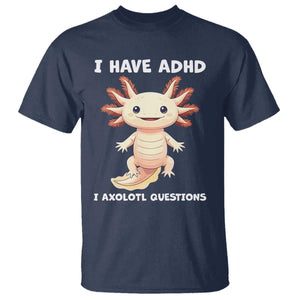 Funny ADHD Awareness Axolotl T Shirt I Have ADHD I Ask A Lot Question Neurodiversity TS02 Navy Print Your Wear