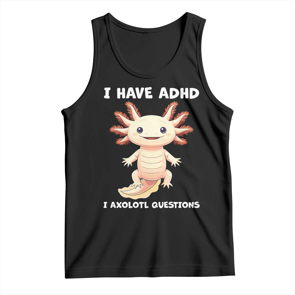 Funny ADHD Awareness Axolotl Tank Top I Have ADHD I Ask A Lot Question Neurodiversity TS02 Black Print Your Wear