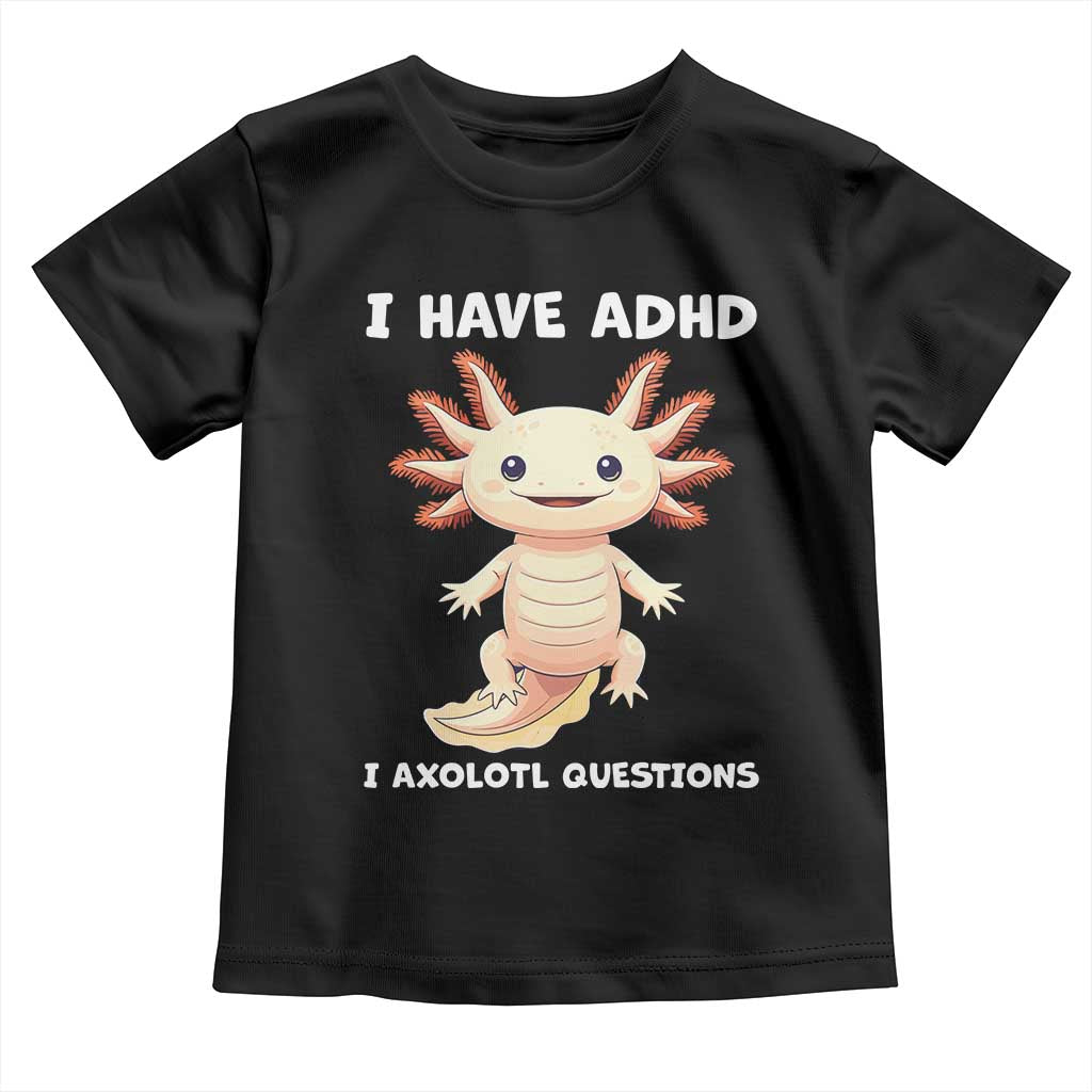 Funny ADHD Awareness Axolotl Toddler T Shirt I Have ADHD I Ask A Lot Question Neurodiversity TS02 Black Print Your Wear