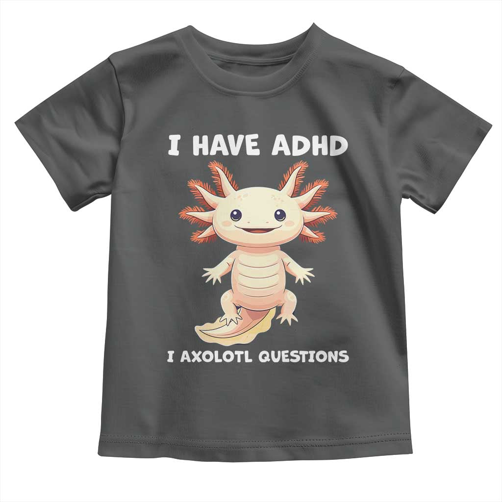 Funny ADHD Awareness Axolotl Toddler T Shirt I Have ADHD I Ask A Lot Question Neurodiversity TS02 Dark Heather Print Your Wear