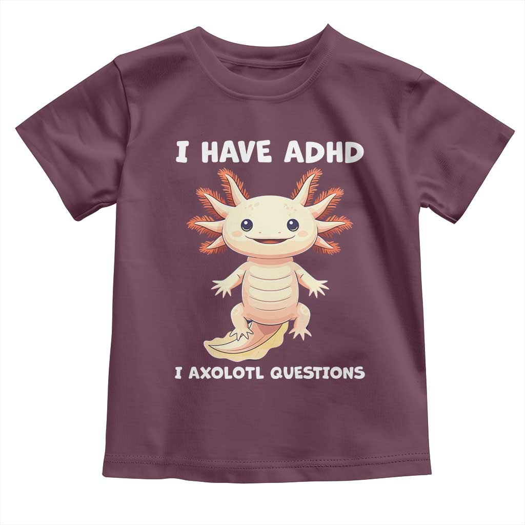 Funny ADHD Awareness Axolotl Toddler T Shirt I Have ADHD I Ask A Lot Question Neurodiversity TS02 Maroon Print Your Wear