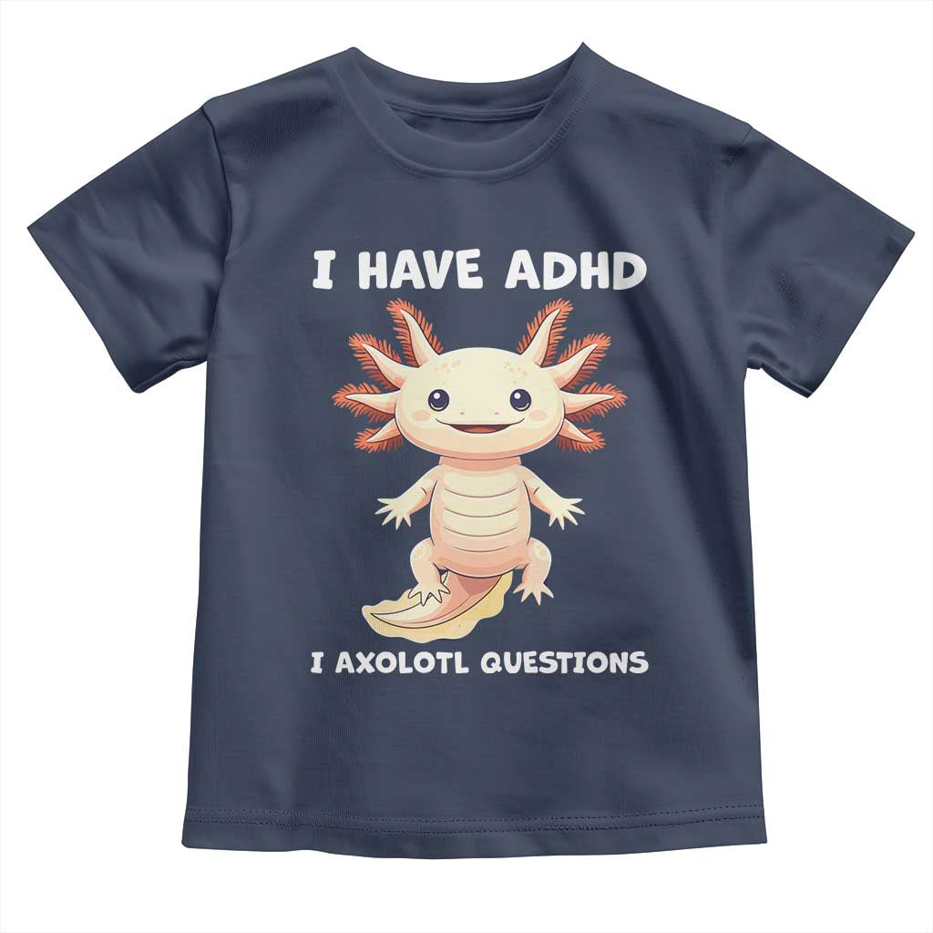 Funny ADHD Awareness Axolotl Toddler T Shirt I Have ADHD I Ask A Lot Question Neurodiversity TS02 Navy Print Your Wear