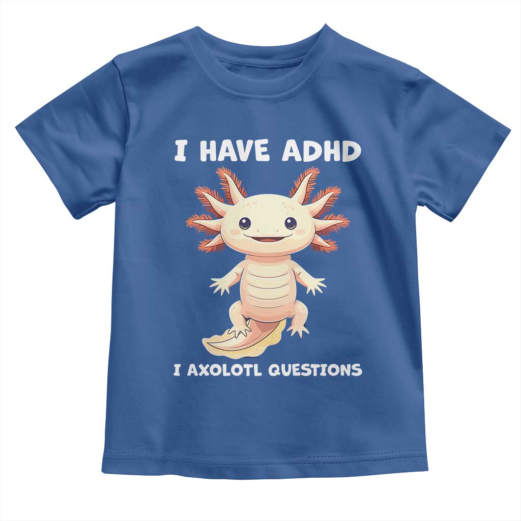 Funny ADHD Awareness Axolotl Toddler T Shirt I Have ADHD I Ask A Lot Question Neurodiversity TS02 Royal Blue Print Your Wear