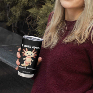 Funny ADHD Awareness Axolotl Tumbler Cup I Have ADHD I Ask A Lot Question Neurodiversity TS02 Print Your Wear