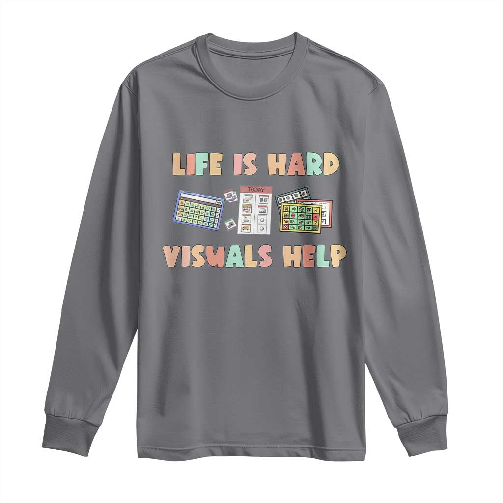 Special Education Long Sleeve Shirt Life Is Hard Visuals Help Sped Teacher TS02 Charcoal Print Your Wear