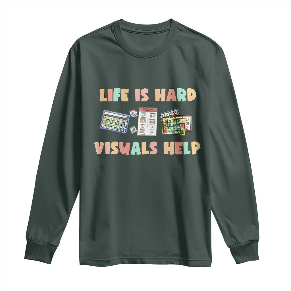 Special Education Long Sleeve Shirt Life Is Hard Visuals Help Sped Teacher TS02 Dark Forest Green Print Your Wear
