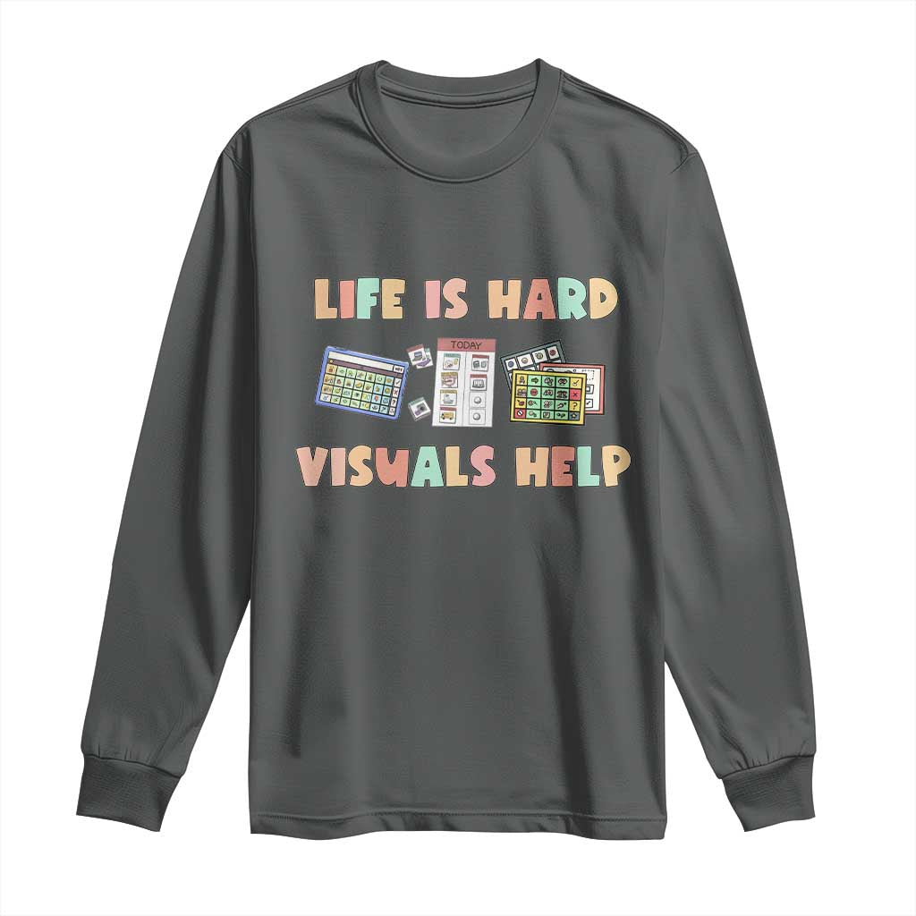 Special Education Long Sleeve Shirt Life Is Hard Visuals Help Sped Teacher TS02 Dark Heather Print Your Wear