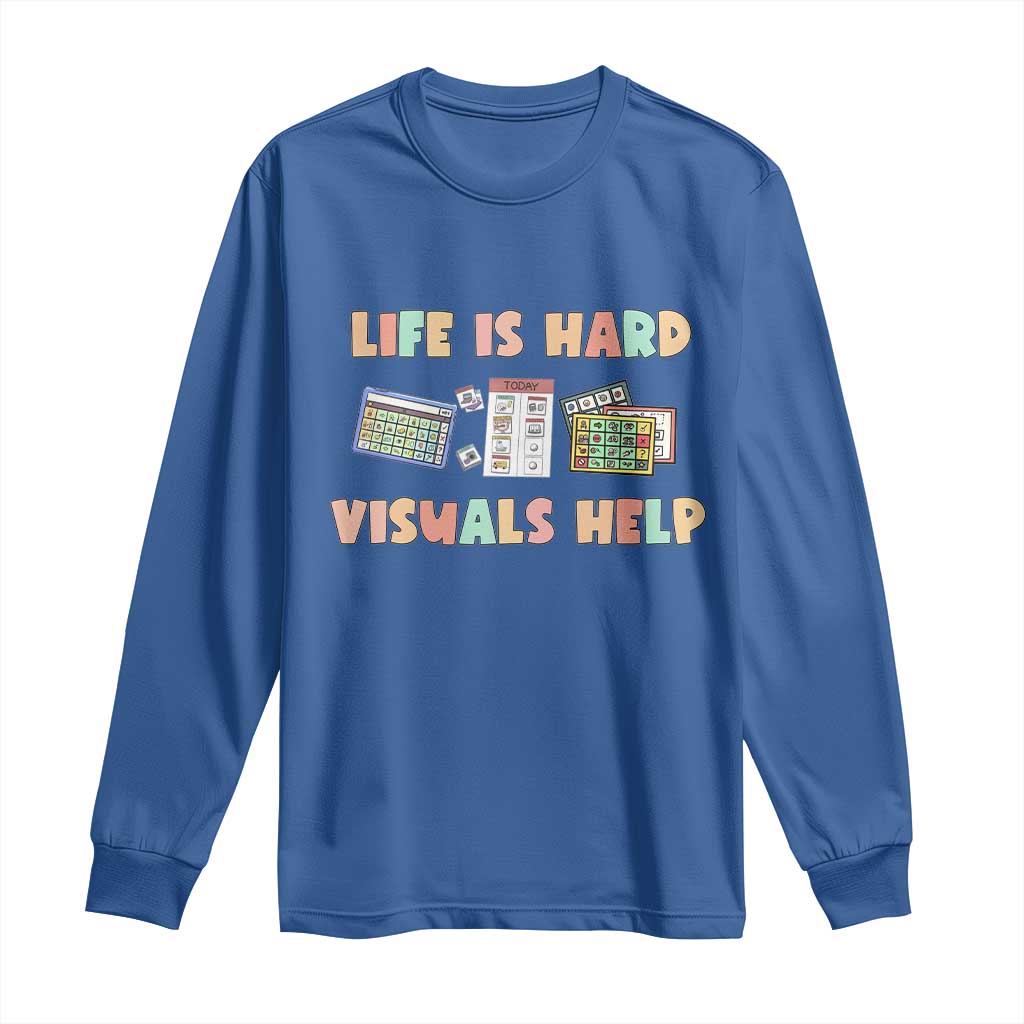 Special Education Long Sleeve Shirt Life Is Hard Visuals Help Sped Teacher TS02 Royal Blue Print Your Wear