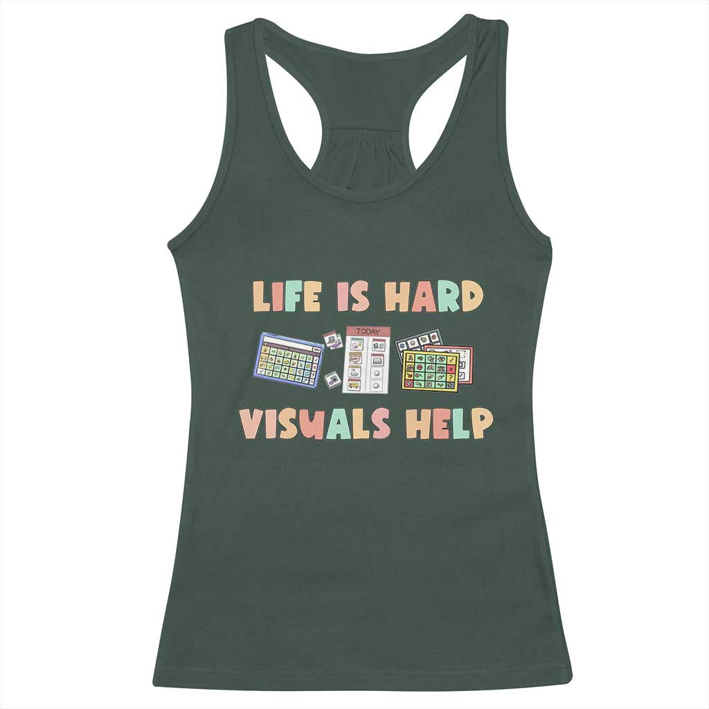 Special Education Racerback Tank Top Life Is Hard Visuals Help Sped Teacher TS02 Dark Forest Green Print Your Wear