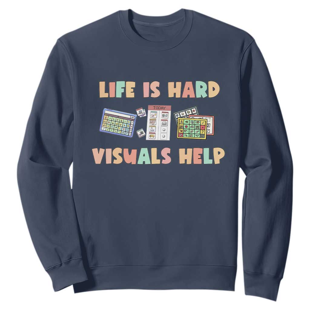 Special Education Sweatshirt Life Is Hard Visuals Help Sped Teacher TS02 Navy Print Your Wear