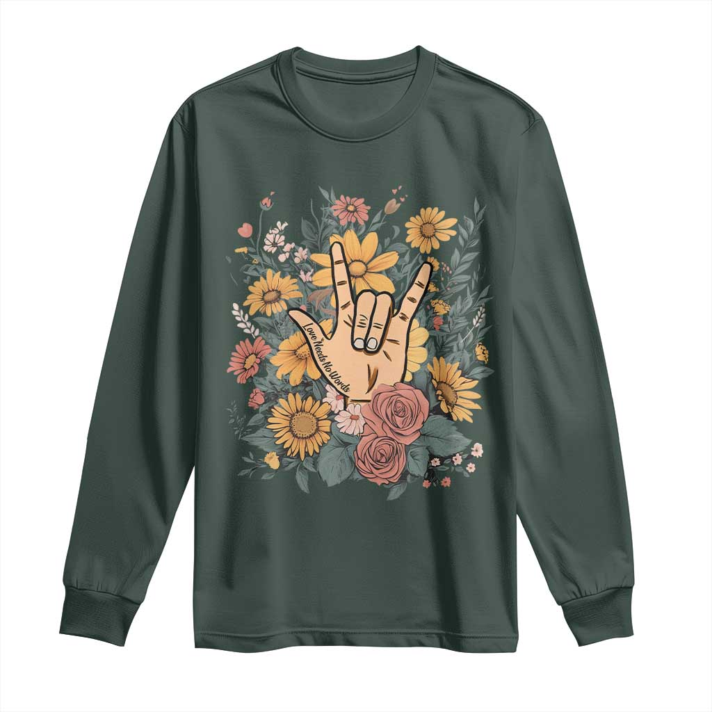 Special Education Long Sleeve Shirt Sign Language ASL Love Needs No Words TS02 Dark Forest Green Print Your Wear