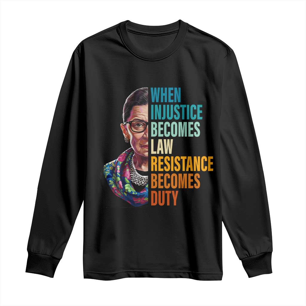 Inspirational RBG Long Sleeve Shirt When Injustice Becomes Law Resistance Becomes Duty TS02 Black Print Your Wear