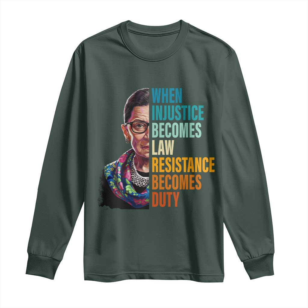 Inspirational RBG Long Sleeve Shirt When Injustice Becomes Law Resistance Becomes Duty TS02 Dark Forest Green Print Your Wear