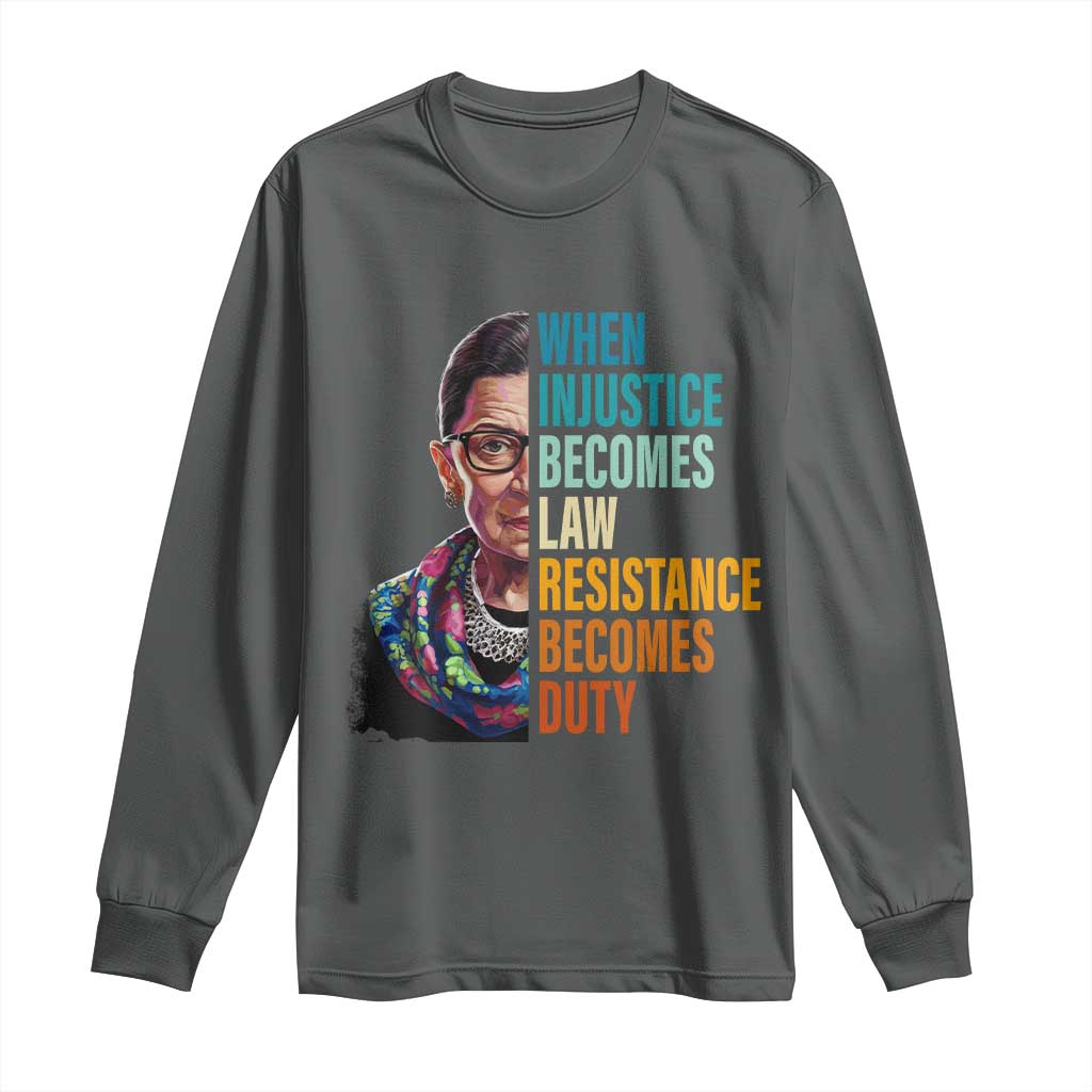 Inspirational RBG Long Sleeve Shirt When Injustice Becomes Law Resistance Becomes Duty TS02 Dark Heather Print Your Wear