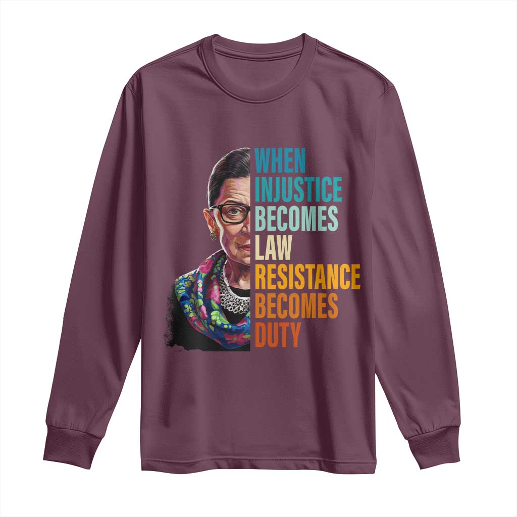 Inspirational RBG Long Sleeve Shirt When Injustice Becomes Law Resistance Becomes Duty TS02 Maroon Print Your Wear