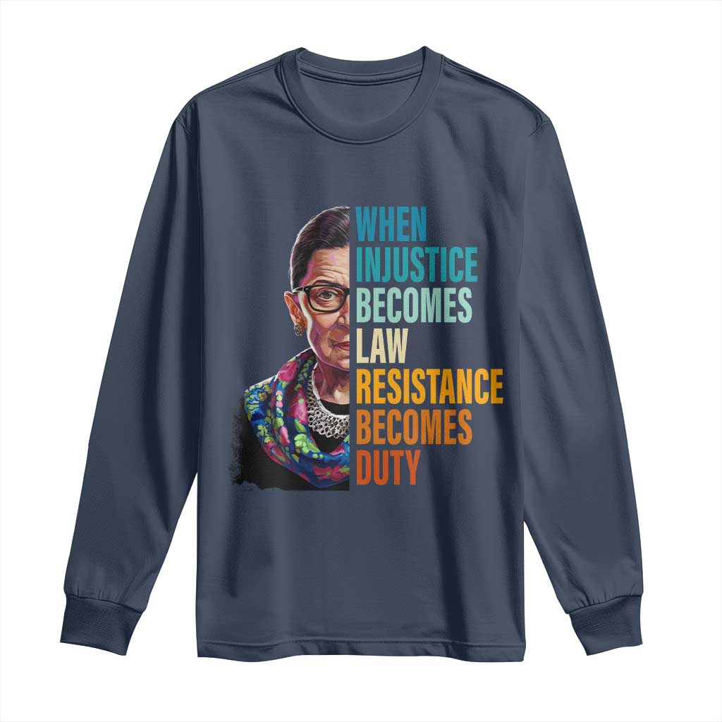 Inspirational RBG Long Sleeve Shirt When Injustice Becomes Law Resistance Becomes Duty TS02 Navy Print Your Wear