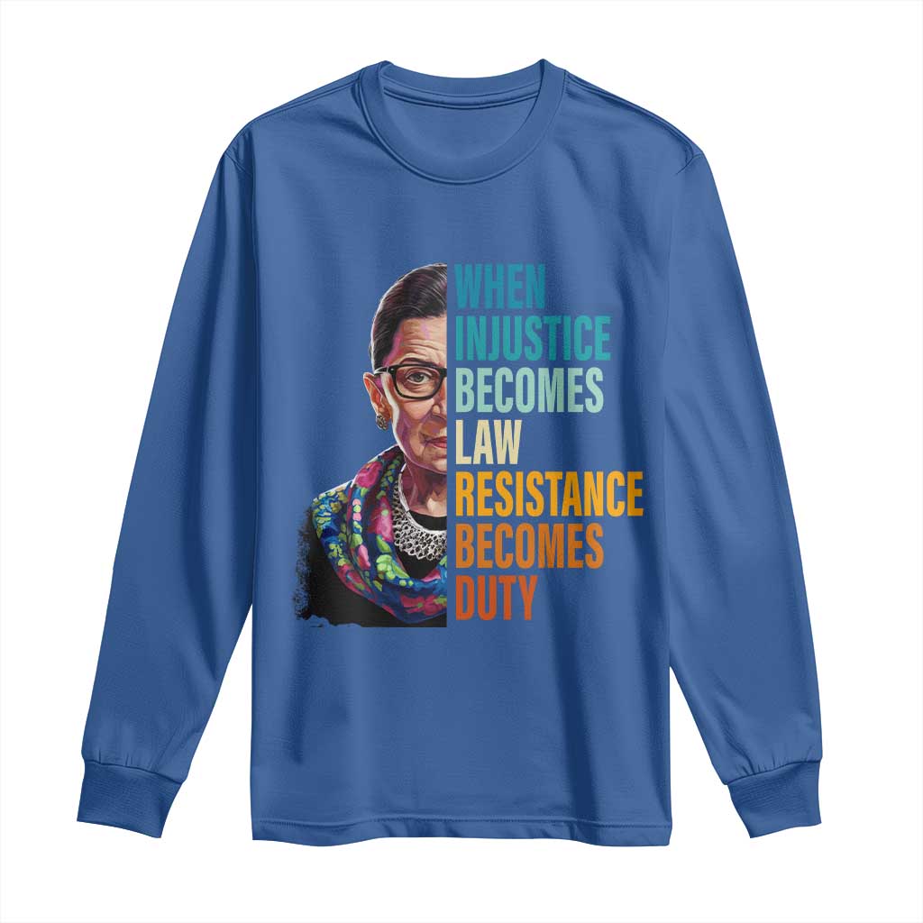 Inspirational RBG Long Sleeve Shirt When Injustice Becomes Law Resistance Becomes Duty TS02 Royal Blue Print Your Wear