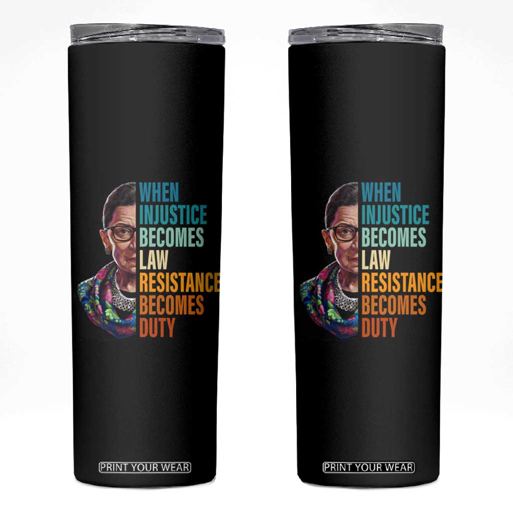 Inspirational RBG Skinny Tumbler When Injustice Becomes Law Resistance Becomes Duty TS02 Black Print Your Wear