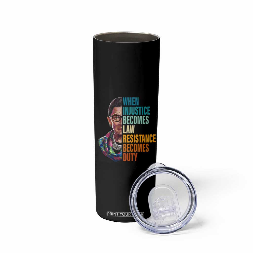 Inspirational RBG Skinny Tumbler When Injustice Becomes Law Resistance Becomes Duty TS02 Print Your Wear