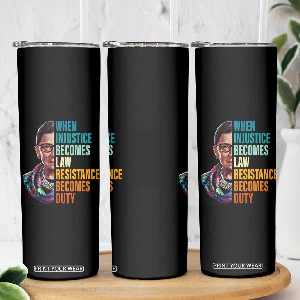 Inspirational RBG Skinny Tumbler When Injustice Becomes Law Resistance Becomes Duty TS02 Print Your Wear